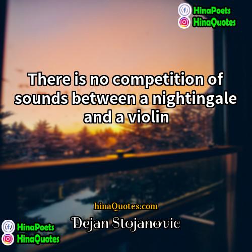 Dejan Stojanovic Quotes | There is no competition of sounds between